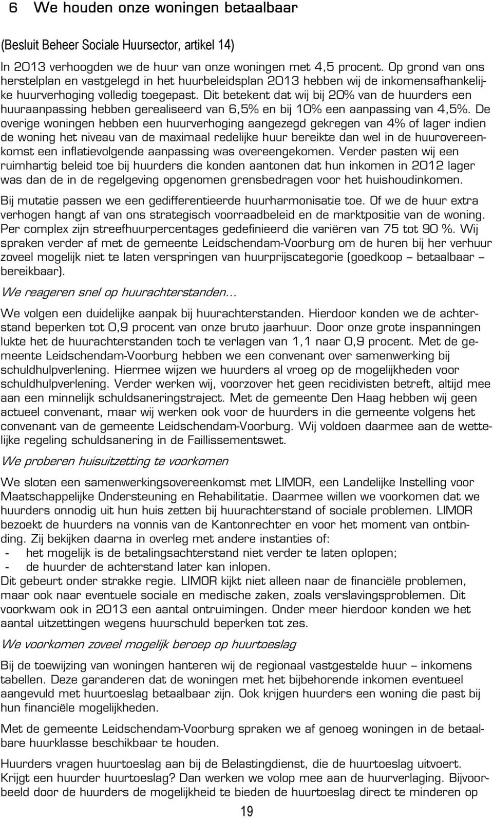 Dit betekent dat wij bij 20% van de huurders een huuraanpassing hebben gerealiseerd van 6,5% en bij 10% een aanpassing van 4,5%.