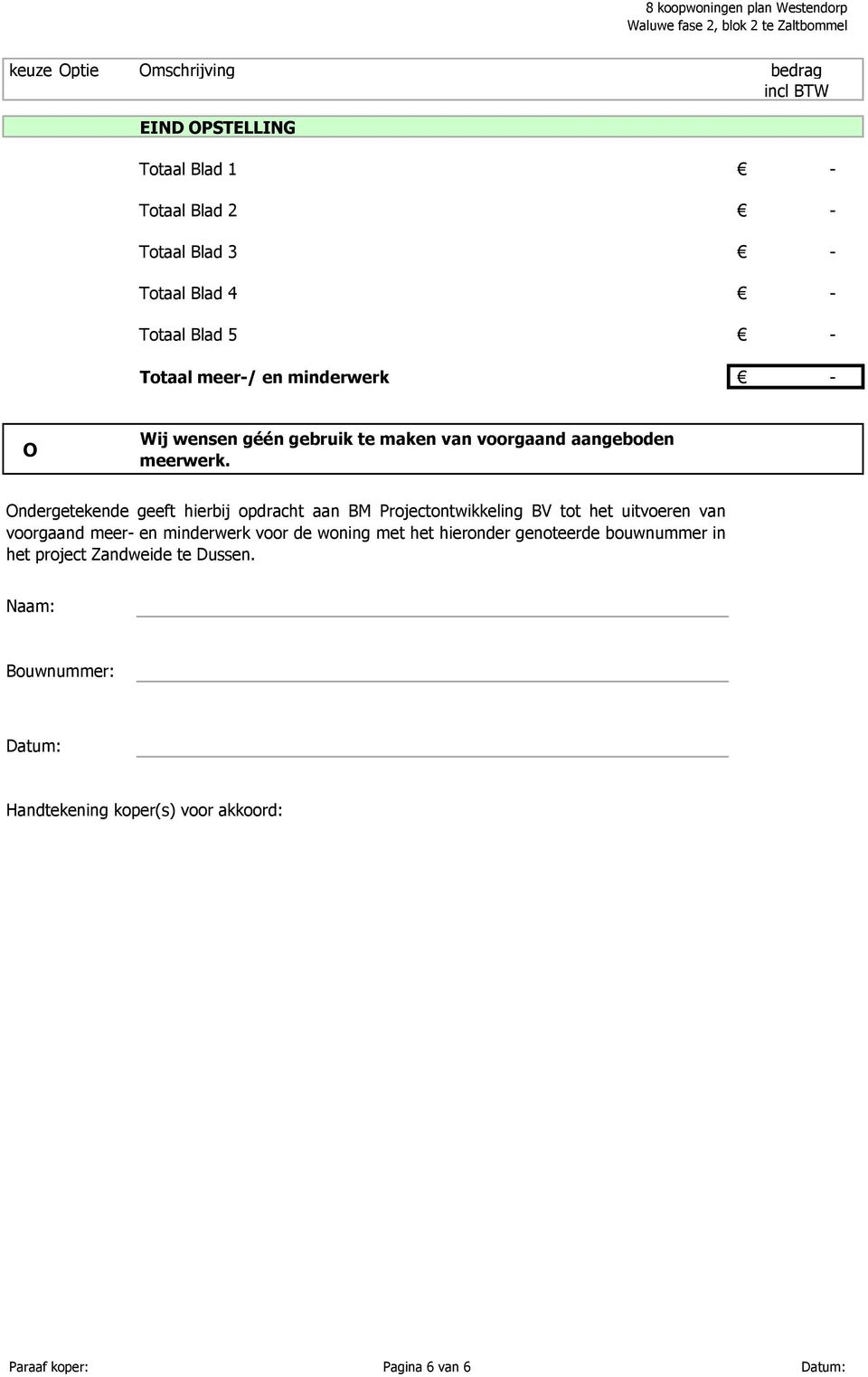 ndergetekende geeft hierbij opdracht aan BM Projectontwikkeling BV tot het uitvoeren van voorgaand meer- en minderwerk voor