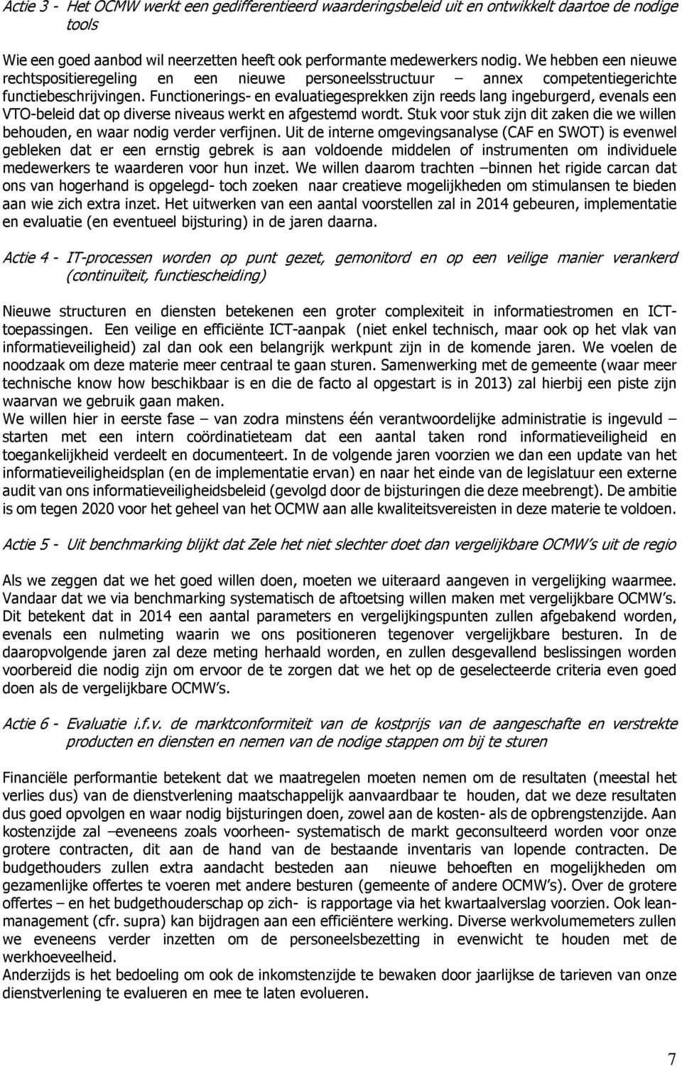 Functionerings- en evaluatiegesprekken zijn reeds lang ingeburgerd, evenals een VTO-beleid dat op diverse niveaus werkt en afgestemd wordt.