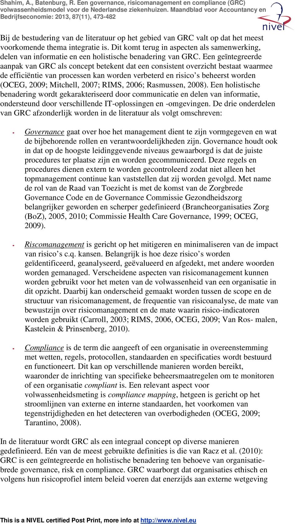 Een geïntegreerde aanpak van GRC als concept betekent dat een consistent overzicht bestaat waarmee de efficiëntie van processen kan worden verbeterd en risico s beheerst worden (OCEG, 2009; Mitchell,