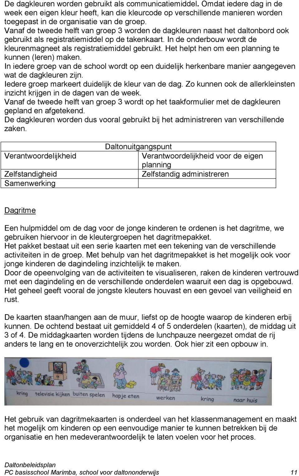 Het helpt hen om een planning te kunnen (leren) maken. In iedere groep van de school wordt op een duidelijk herkenbare manier aangegeven wat de dagkleuren zijn.