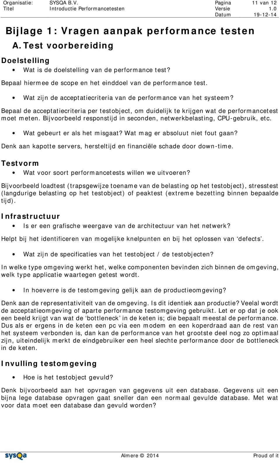 Bepaal de acceptatiecriteria per testobject, om duidelijk te krijgen wat de performancetest moet meten. Bijvoorbeeld responstijd in seconden, netwerkbelasting, CPU-gebruik, etc.