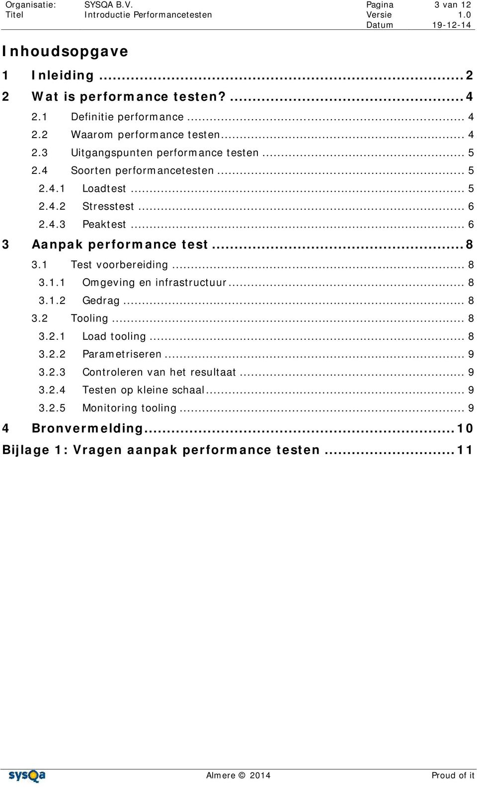 .. 6 3 Aanpak performance test...8 3.1 Test voorbereiding... 8 3.1.1 Omgeving en infrastructuur... 8 3.1.2 Gedrag... 8 3.2 Tooling... 8 3.2.1 Load tooling... 8 3.2.2 Parametriseren.