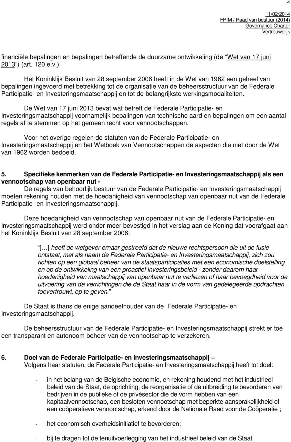 Het Koninklijk Besluit van 28 september 2006 heeft in de Wet van 1962 een geheel van bepalingen ingevoerd met betrekking tot de organisatie van de beheersstructuur van de Federale Participatie- en