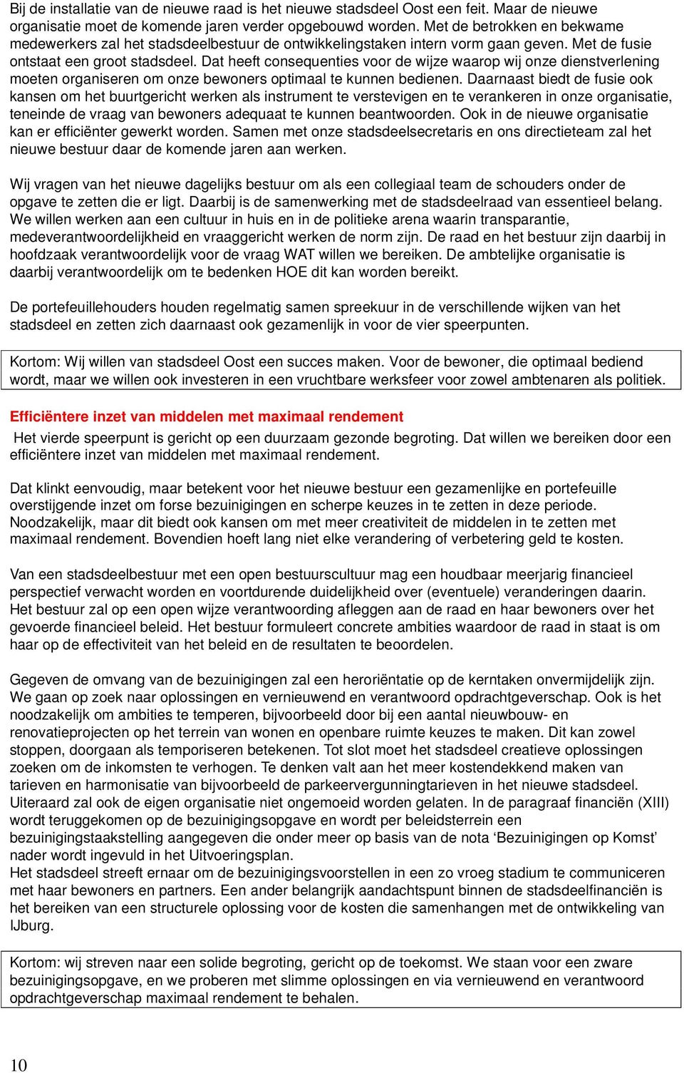 Dat heeft consequenties voor de wijze waarop wij onze dienstverlening moeten organiseren om onze bewoners optimaal te kunnen bedienen.