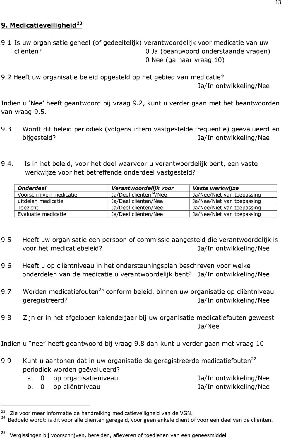 2, kunt u verder gaan met het beantwoorden van vraag 9.5. 9.3 Wordt dit beleid periodiek (volgens intern vastgestelde frequentie) geëvalueerd en bijgesteld? 9.4.