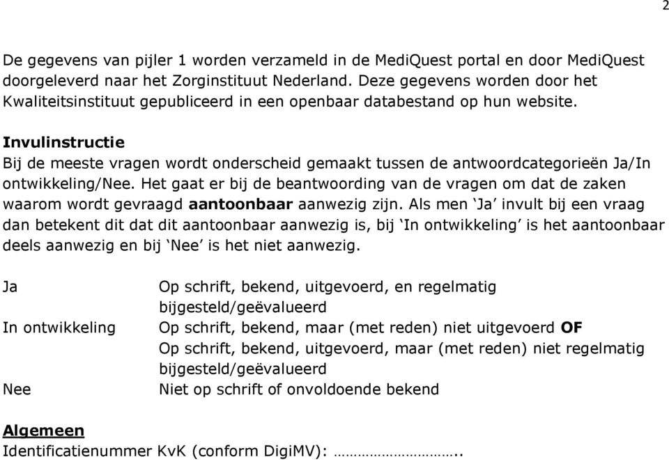 Invulinstructie Bij de meeste vragen wordt onderscheid gemaakt tussen de antwoordcategorieën Ja/In ontwikkeling/nee.