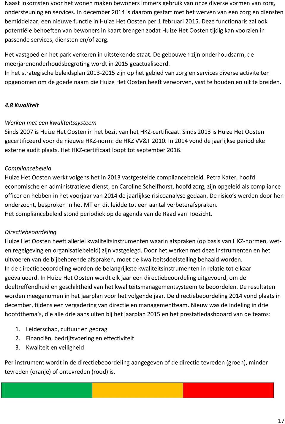 Deze functionaris zal ook potentiële behoeften van bewoners in kaart brengen zodat Huize Het Oosten tijdig kan voorzien in passende services, diensten en/of zorg.