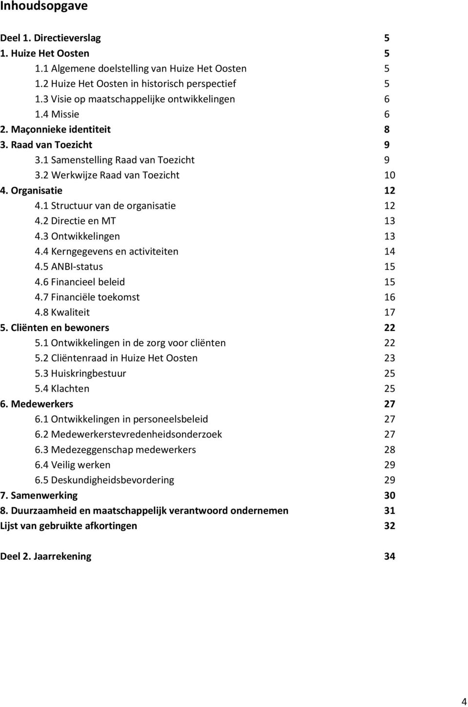 Organisatie 12 4.1 Structuur van de organisatie 12 4.2 Directie en MT 13 4.3 Ontwikkelingen 13 4.4 Kerngegevens en activiteiten 14 4.5 ANBI-status 15 4.6 Financieel beleid 15 4.