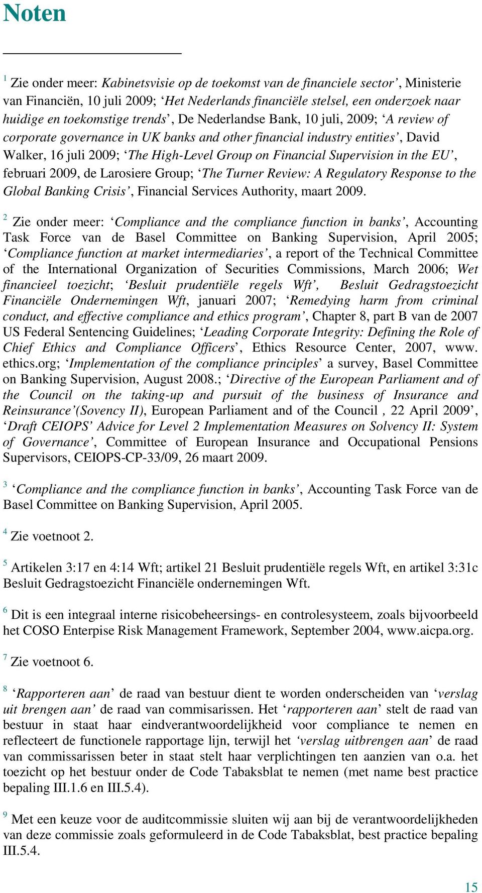 Supervision in the EU, februari 2009, de Larosiere Group; The Turner Review: A Regulatory Response to the Global Banking Crisis, Financial Services Authority, maart 2009.