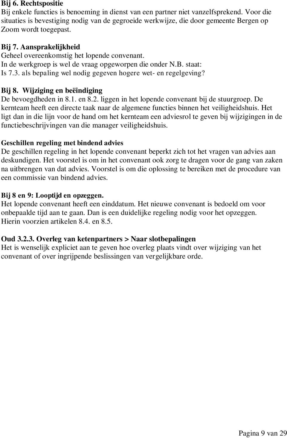 In de werkgroep is wel de vraag opgeworpen die onder N.B. staat: Is 7.3. als bepaling wel nodig gegeven hogere wet- en regelgeving? Bij 8. Wijziging en beëindiging De bevoegdheden in 8.1. en 8.2.