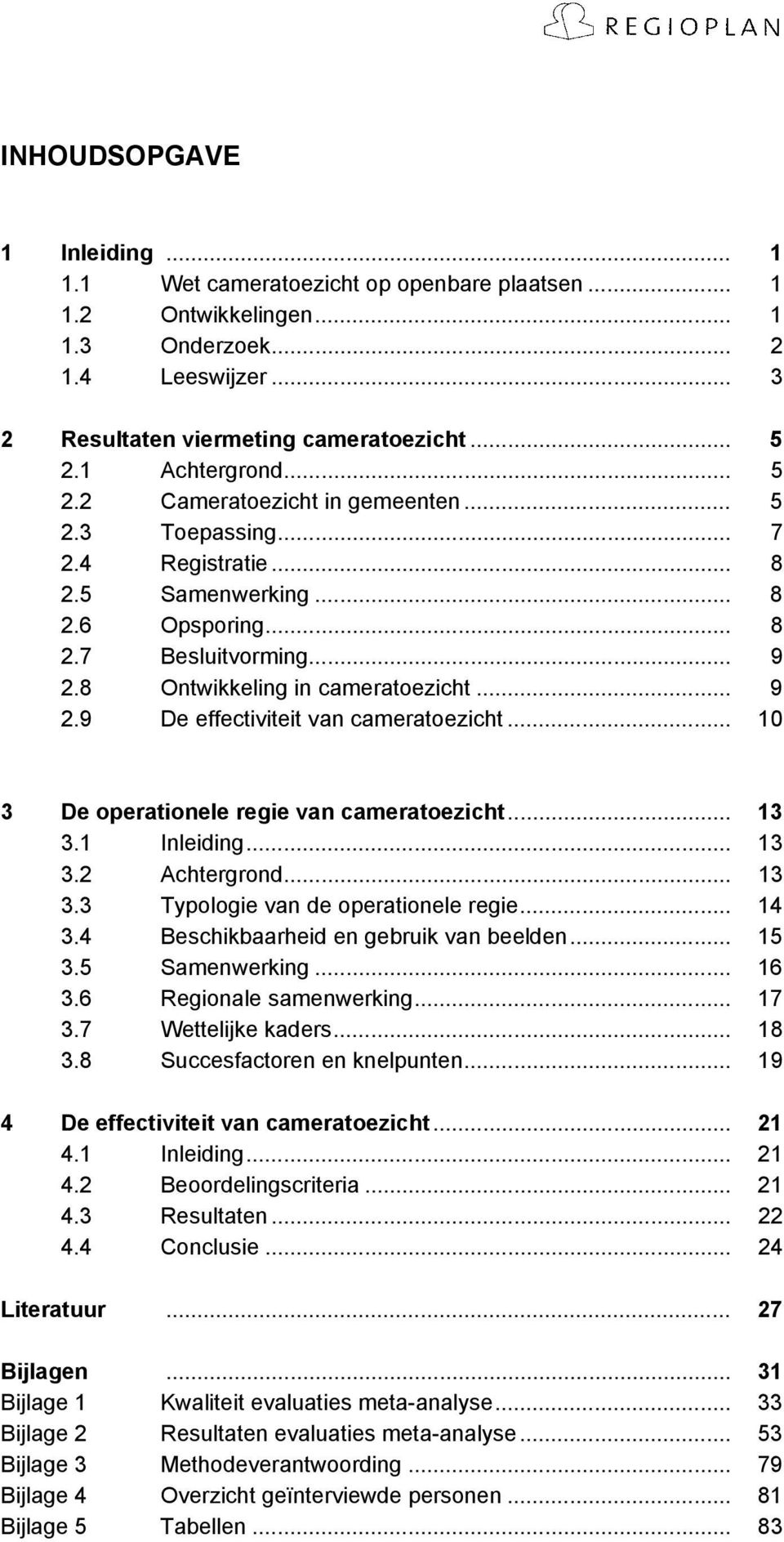 .. 9 2.9 De effectiviteit van cameratoezicht... 10 3 De operationele regie van cameratoezicht... 13 3.1 Inleiding... 13 3.2 Achtergrond... 13 3.3 Typologie van de operationele regie... 14 3.