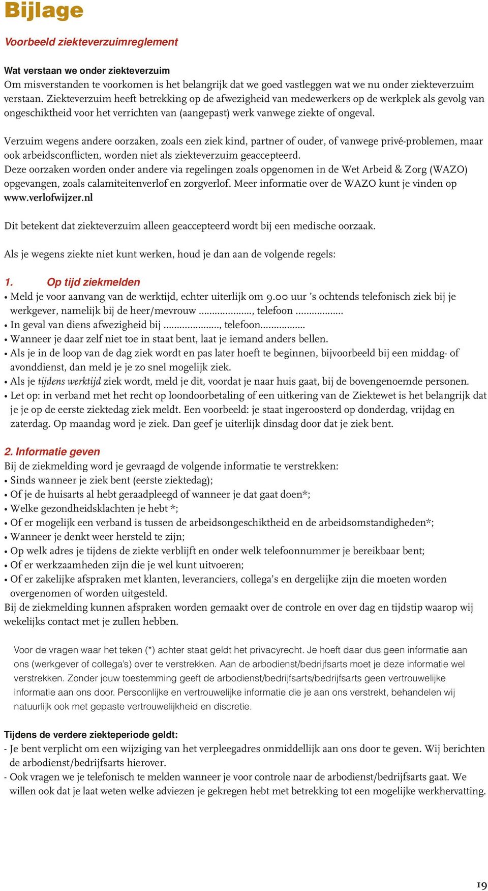 Verzuim wegens andere oorzaken, zoals een ziek kind, partner of ouder, of vanwege privé-problemen, maar ook arbeidsconflicten, worden niet als ziekteverzuim geaccepteerd.