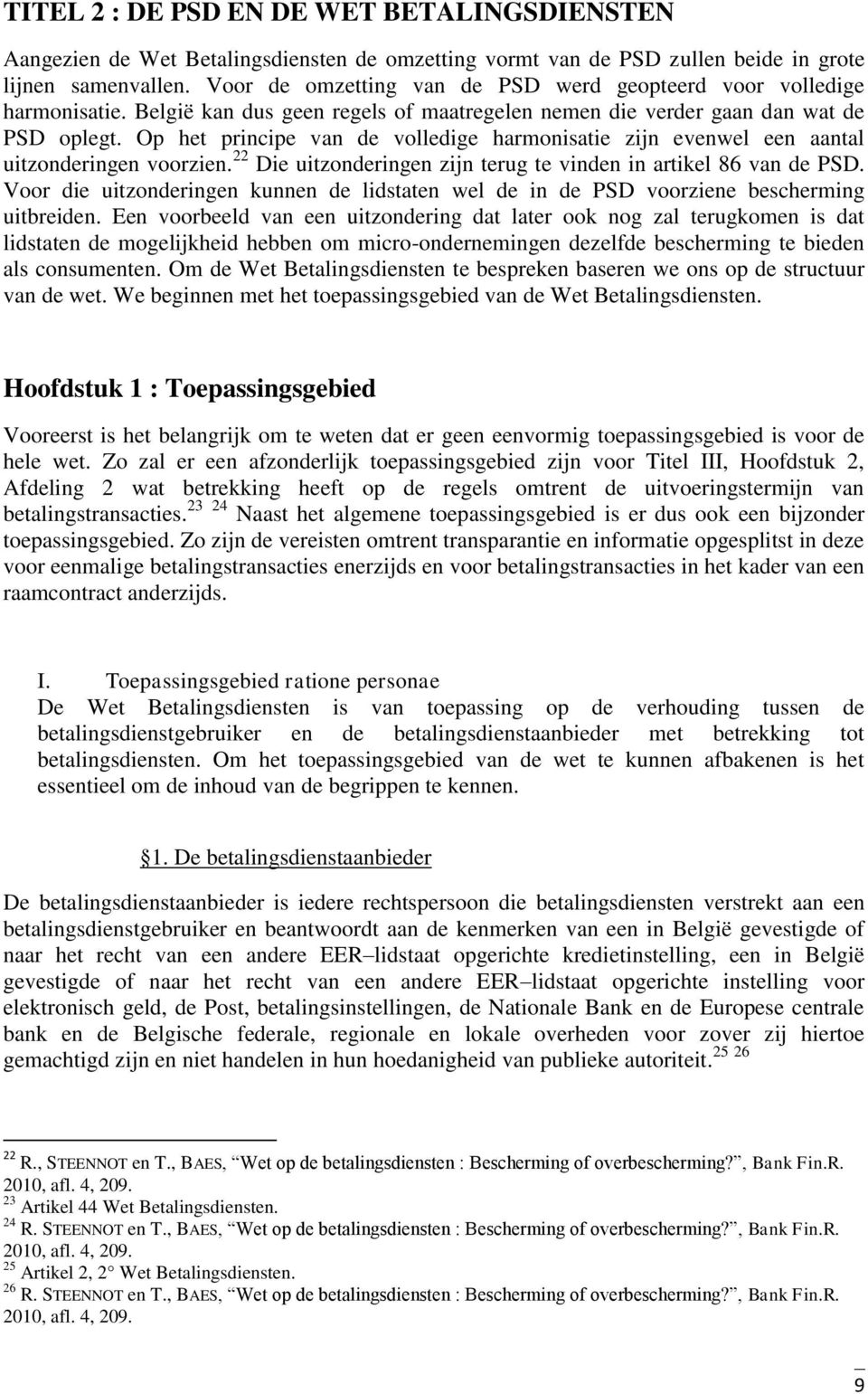 Op het principe van de volledige harmonisatie zijn evenwel een aantal uitzonderingen voorzien. 22 Die uitzonderingen zijn terug te vinden in artikel 86 van de PSD.