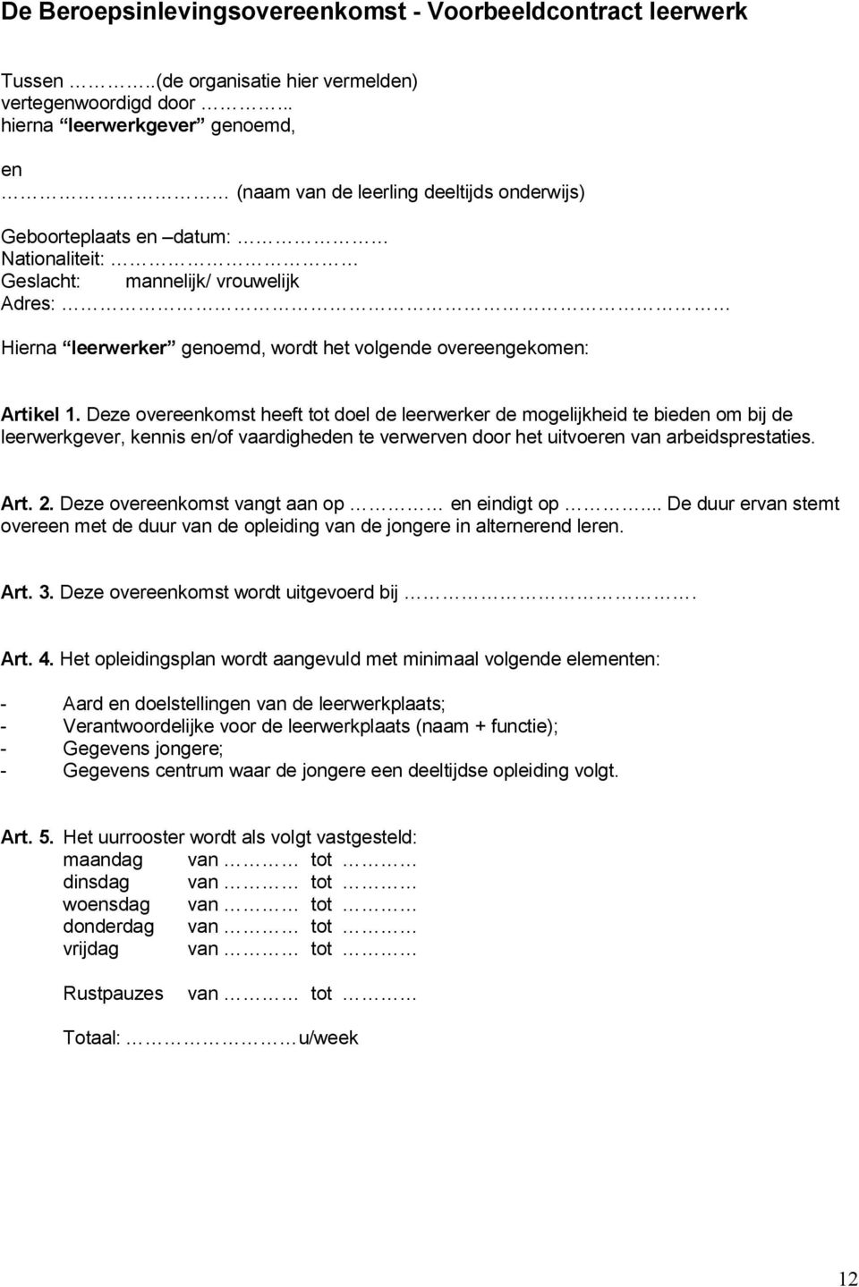 volgende overeengekomen: Artikel 1.