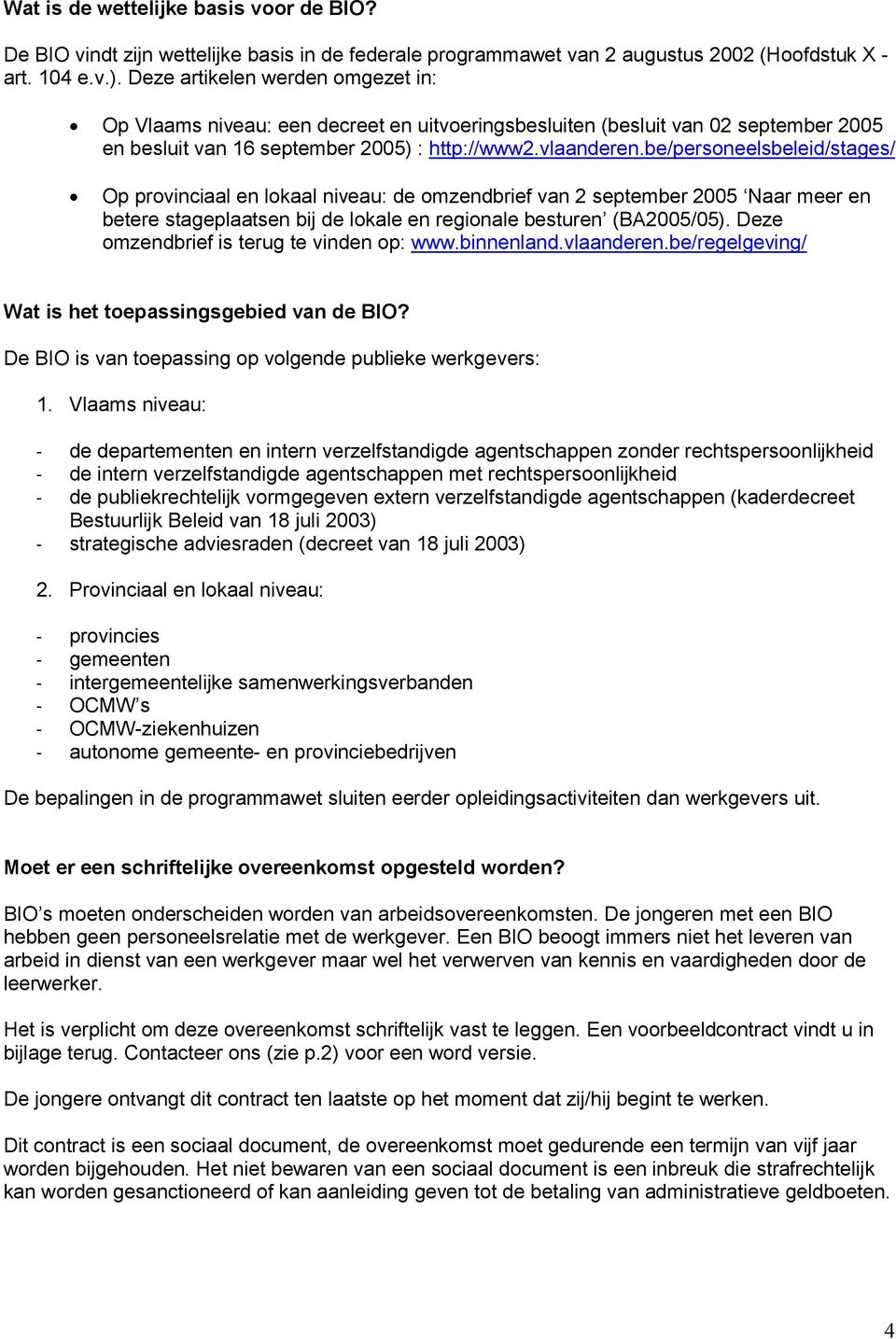 be/personeelsbeleid/stages/ Op provinciaal en lokaal niveau: de omzendbrief van 2 september 2005 Naar meer en betere stageplaatsen bij de lokale en regionale besturen (BA2005/05).