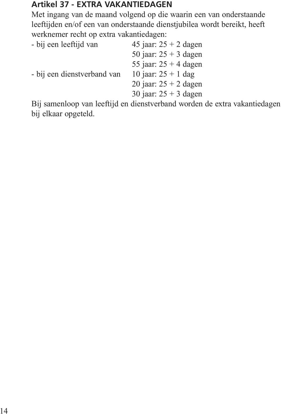 jaar: 25 + 2 dagen 50 jaar: 25 + 3 dagen 55 jaar: 25 + 4 dagen - bij een dienstverband van 10 jaar: 25 + 1 dag 20 jaar: 25