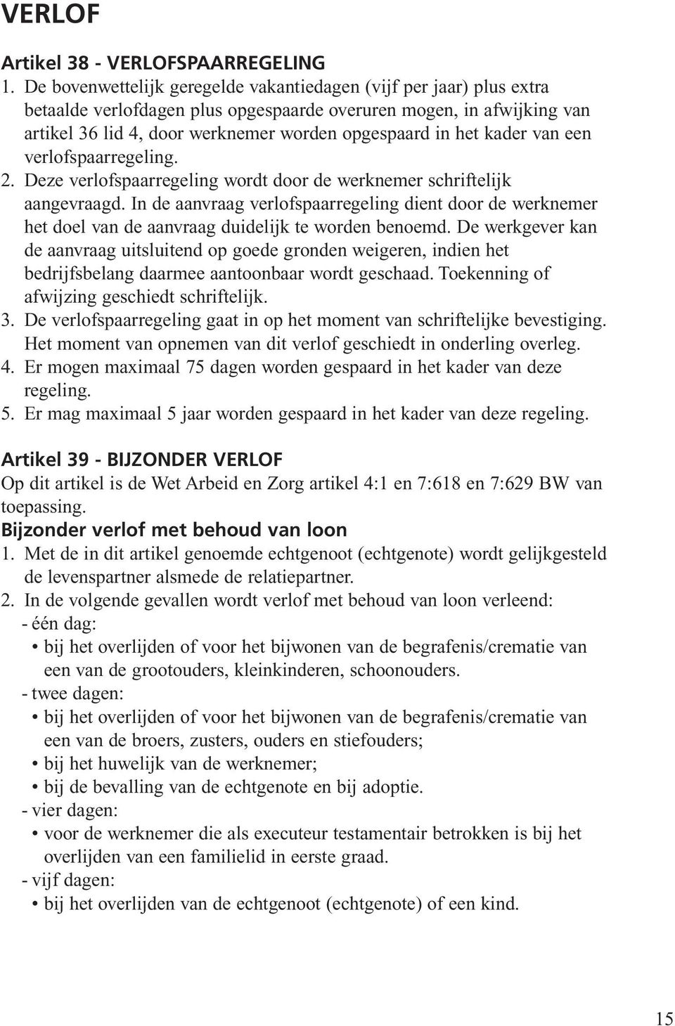 kader van een verlofspaarregeling. 2. Deze verlofspaarregeling wordt door de werknemer schriftelijk aangevraagd.