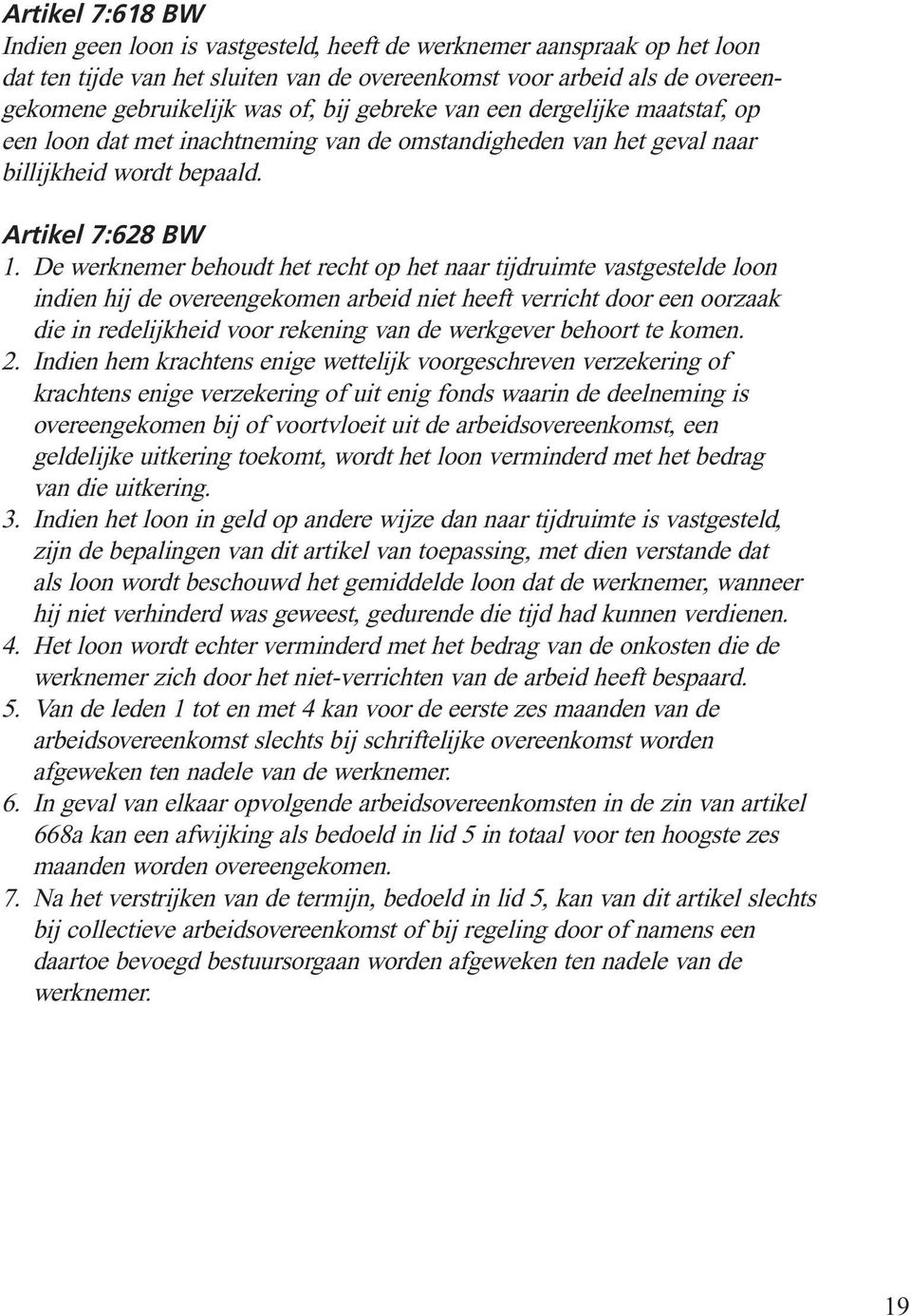 De werknemer behoudt het recht op het naar tijdruimte vastgestelde loon indien hij de overeengekomen arbeid niet heeft verricht door een oorzaak die in redelijkheid voor rekening van de werkgever