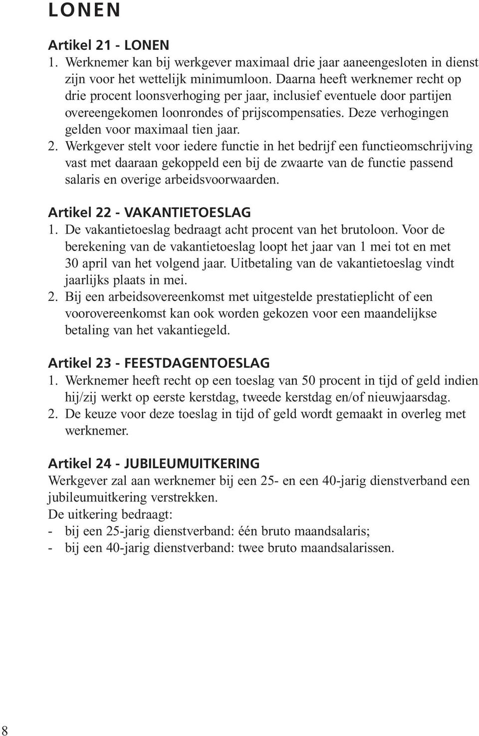 2. Werkgever stelt voor iedere functie in het bedrijf een functieomschrijving vast met daaraan gekoppeld een bij de zwaarte van de functie passend salaris en overige arbeidsvoorwaarden.