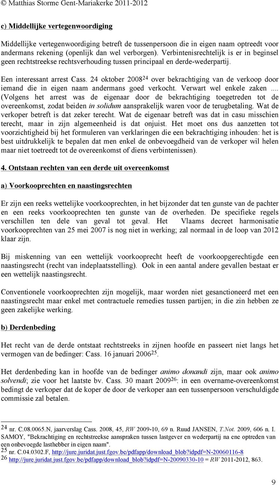 24 oktober 2008 24 over bekrachtiging van de verkoop door iemand die in eigen naam andermans goed verkocht. Verwart wel enkele zaken.