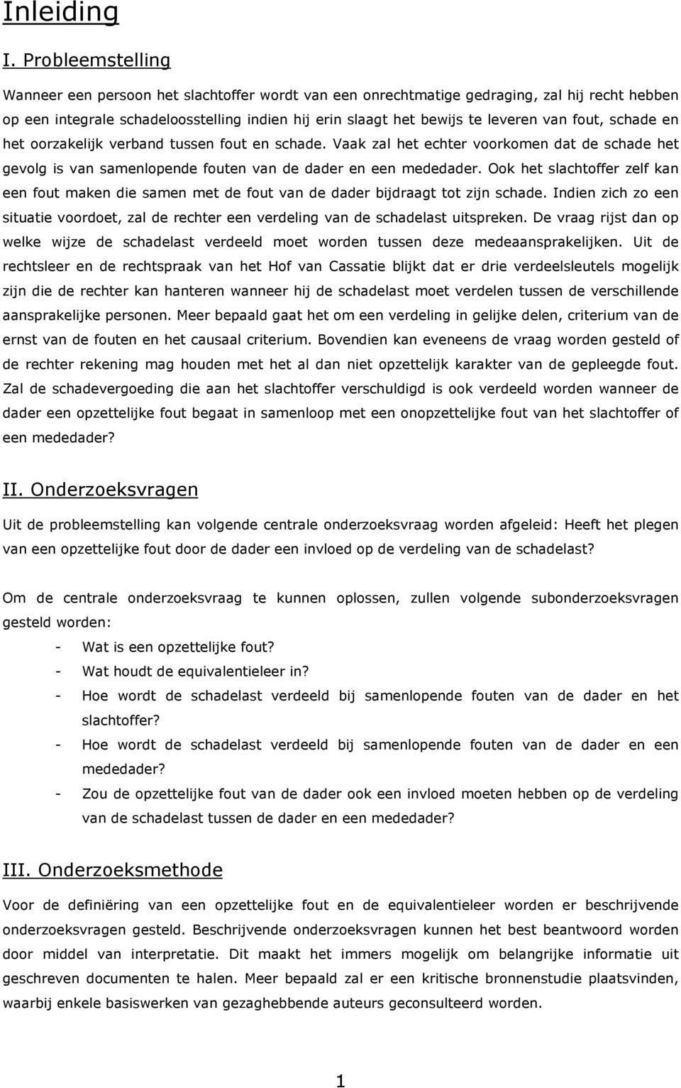 fout, schade en het oorzakelijk verband tussen fout en schade. Vaak zal het echter voorkomen dat de schade het gevolg is van samenlopende fouten van de dader en een mededader.