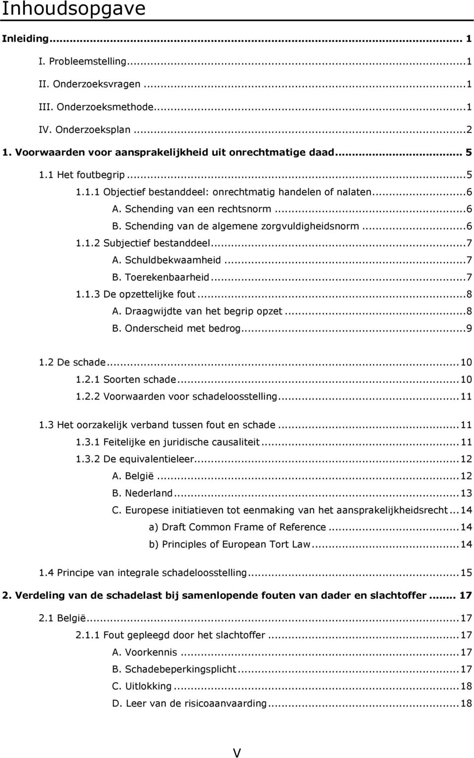 ..7 A. Schuldbekwaamheid...7 B. Toerekenbaarheid...7 1.1.3 De opzettelijke fout...8 A. Draagwijdte van het begrip opzet...8 B. Onderscheid met bedrog...9 1.2 De schade...10 1.2.1 Soorten schade...10 1.2.2 Voorwaarden voor schadeloosstelling.