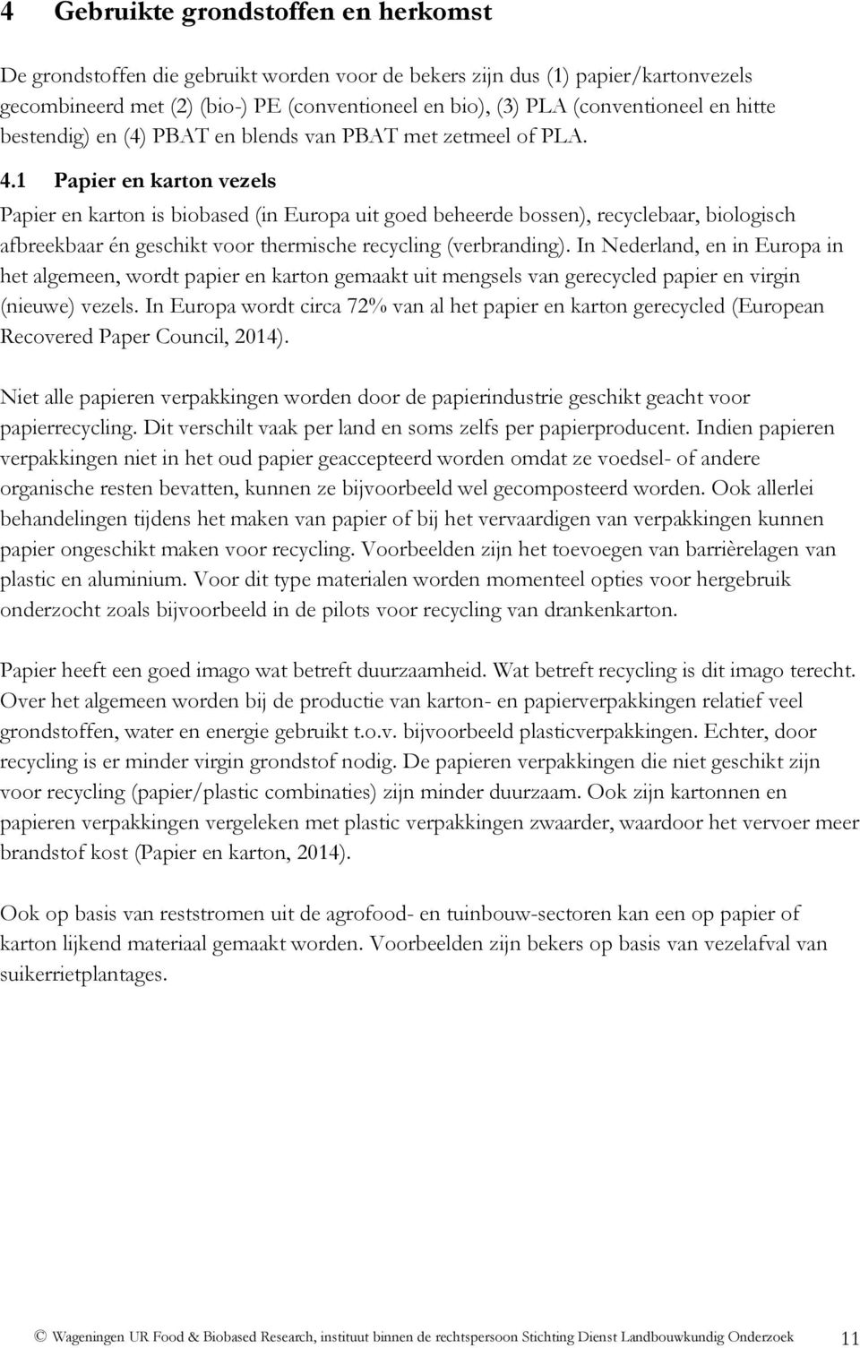 1 Papier en karton vezels Papier en karton is biobased (in Europa uit goed beheerde bossen), recyclebaar, biologisch afbreekbaar én geschikt voor thermische recycling (verbranding).