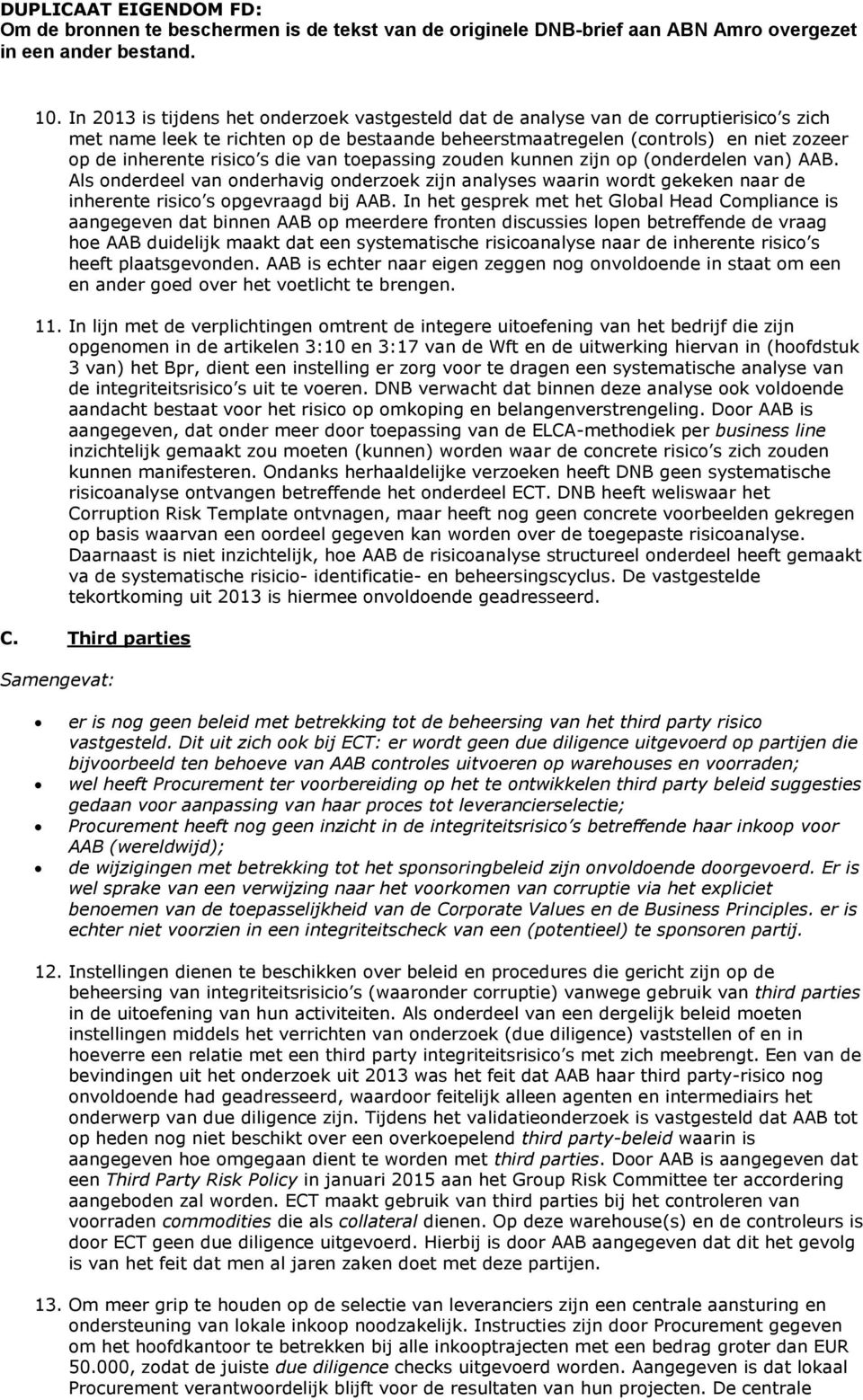 In het gesprek met het Global Head Compliance is aangegeven dat binnen AAB op meerdere fronten discussies lopen betreffende de vraag hoe AAB duidelijk maakt dat een systematische risicoanalyse naar