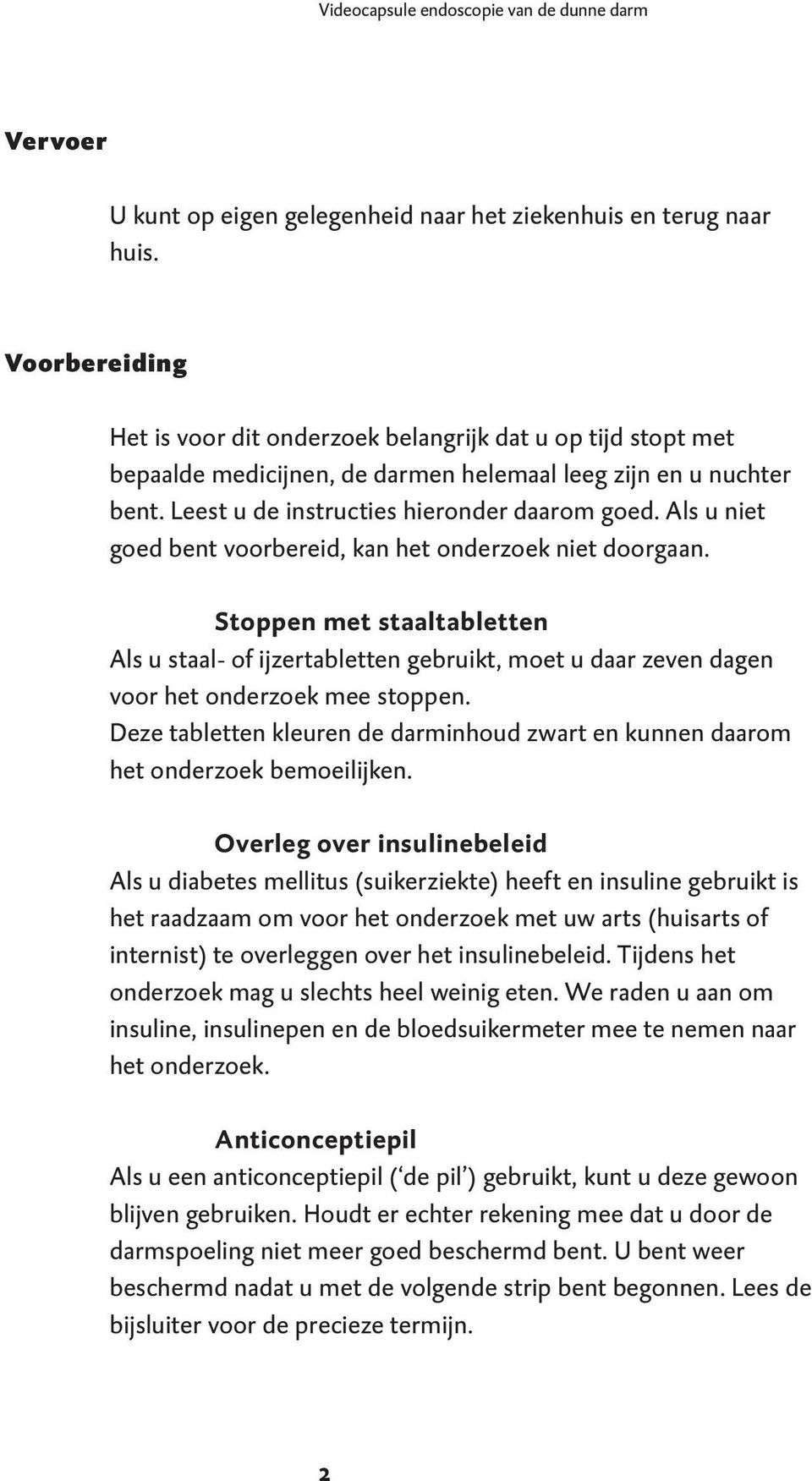 Als u niet goed bent voorbereid, kan het onderzoek niet doorgaan. Stoppen met staaltabletten Als u staal- of ijzertabletten gebruikt, moet u daar zeven dagen voor het onderzoek mee stoppen.