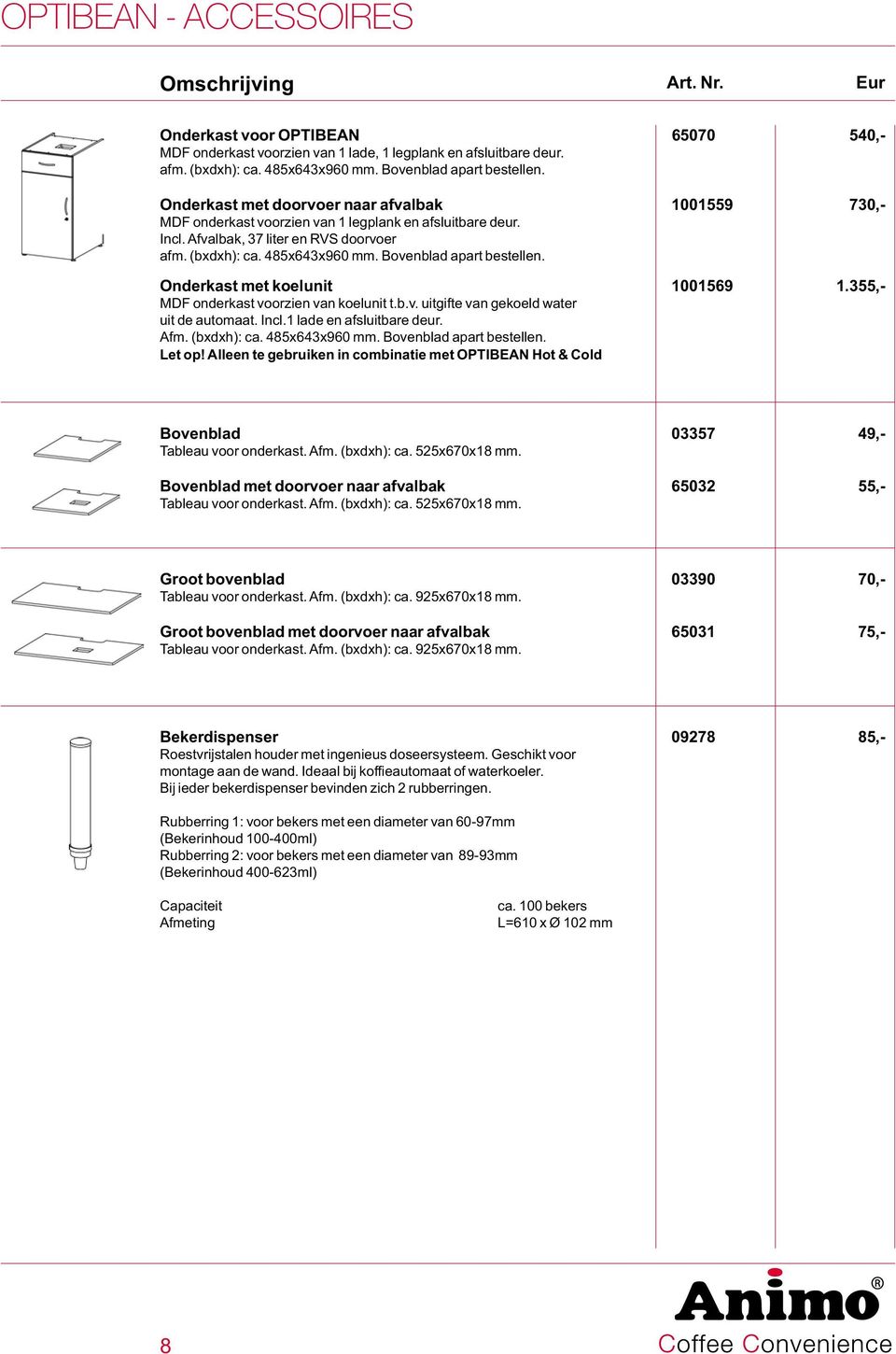 Bovenblad apart bestellen. Onderkast met koelunit 1001569 1.355,- MDF onderkast voorzien van koelunit t.b.v. uitgifte van gekoeld water uit de automaat. Incl.1 lade en afsluitbare deur. Afm.