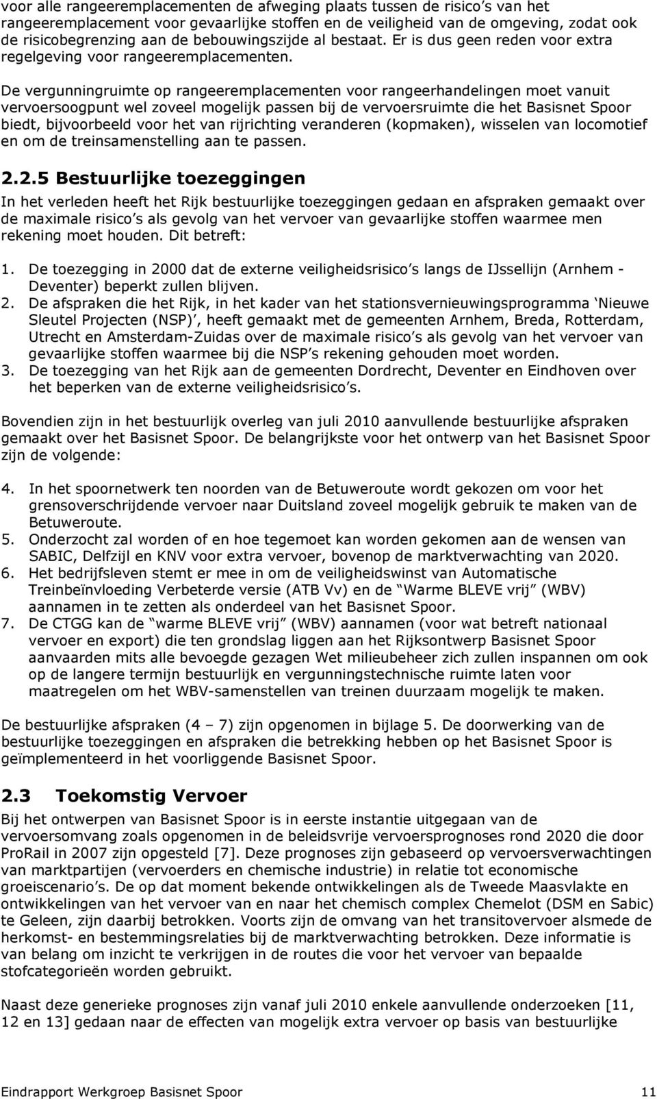 De vergunningruimte op rangeeremplacementen voor rangeerhandelingen moet vanuit vervoersoogpunt wel zoveel mogelijk passen bij de vervoersruimte die het Basisnet Spoor biedt, bijvoorbeeld voor het