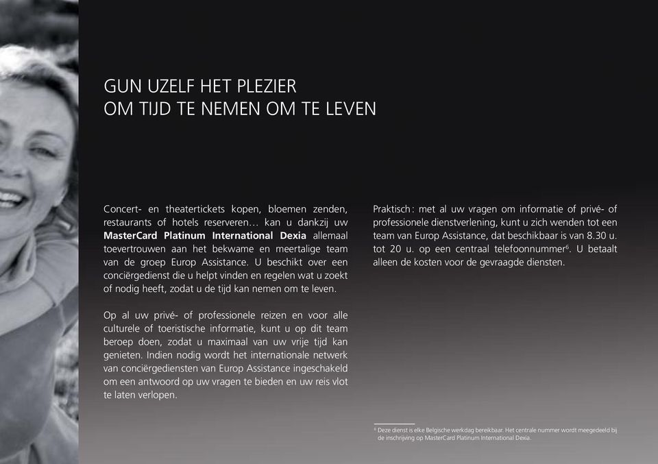 U beschikt over een conciërgedienst die u helpt vinden en regelen wat u zoekt of nodig heeft, zodat u de tijd kan nemen om te leven.