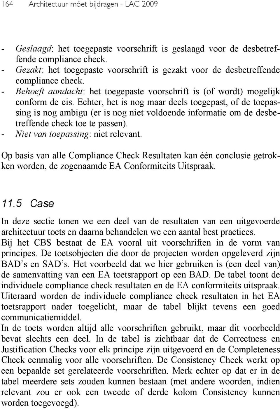 Echter, het is nog maar deels toegepast, of de toepassing is nog ambigu (er is nog niet voldoende informatie om de desbetreffende check toe te passen). - Niet van toepassing: niet relevant.