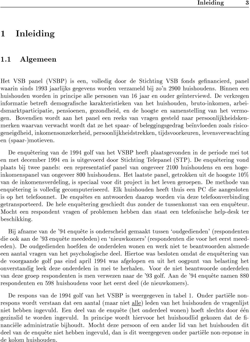 De verkregen informatie betreft demograsche karakteristieken van het huishouden, bruto-inkomen, arbeidsmarktparticipatie, pensioenen, gezondheid, en de hoogte en samenstelling van het vermogen.