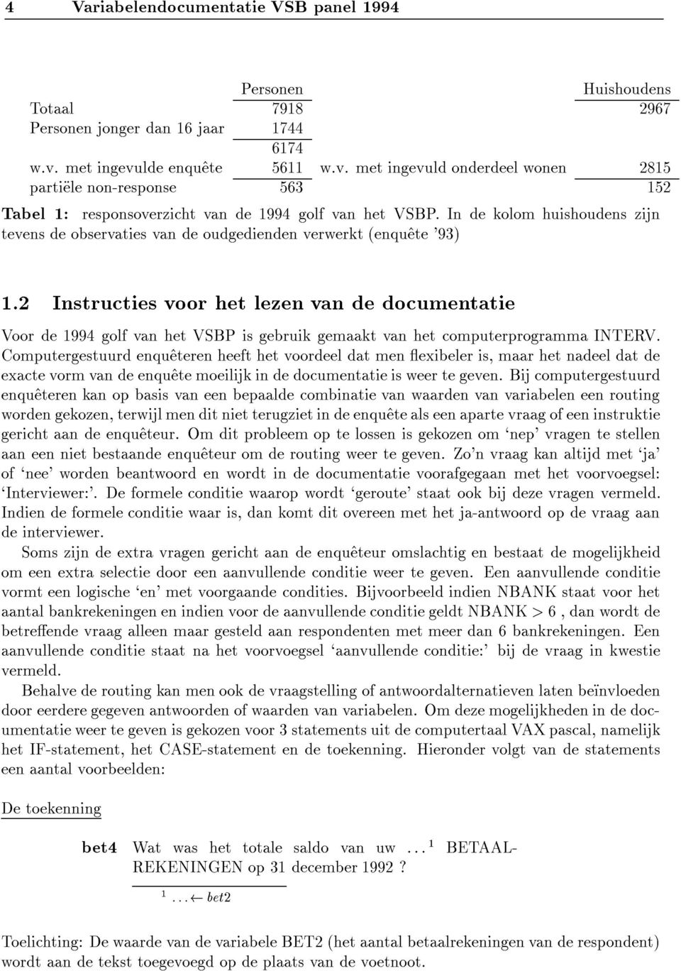 Indekolom huishoudens zijn tevens de observaties van de oudgedienden verwerkt (enqu^ete '3.