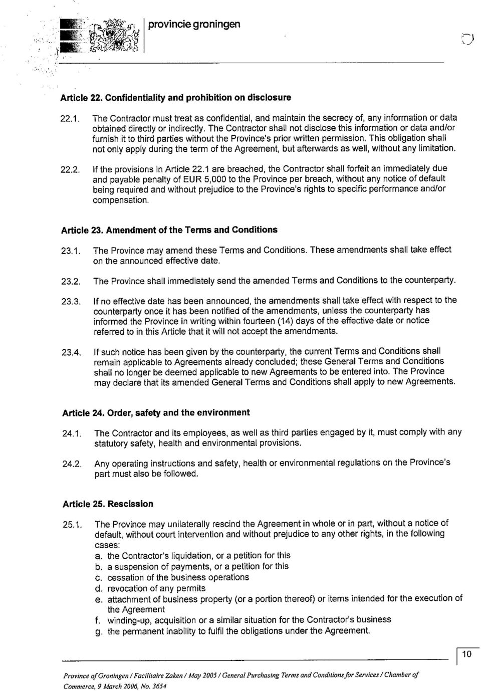 This obligation shall not only apply during the term of the Agreement, but afterwards as well, without any limitation. 22.2. If the provisions in Article 22.