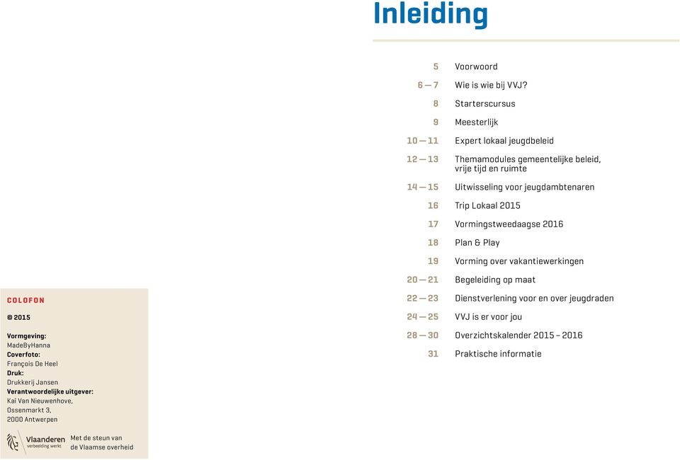 Starterscursus Meesterlijk Expert lokaal jeugdbeleid Themamodules gemeentelijke beleid, vrije tijd en ruimte Uitwisseling voor jeugdambtenaren Trip Lokaal 2015