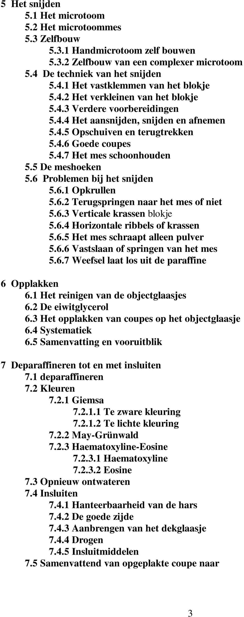 5 De meshoeken 5.6 Problemen bij het snijden 5.6.1 Opkrullen 5.6.2 Terugspringen naar het mes of niet 5.6.3 Verticale krassen blokje 5.6.4 Horizontale ribbels of krassen 5.6.5 Het mes schraapt alleen pulver 5.