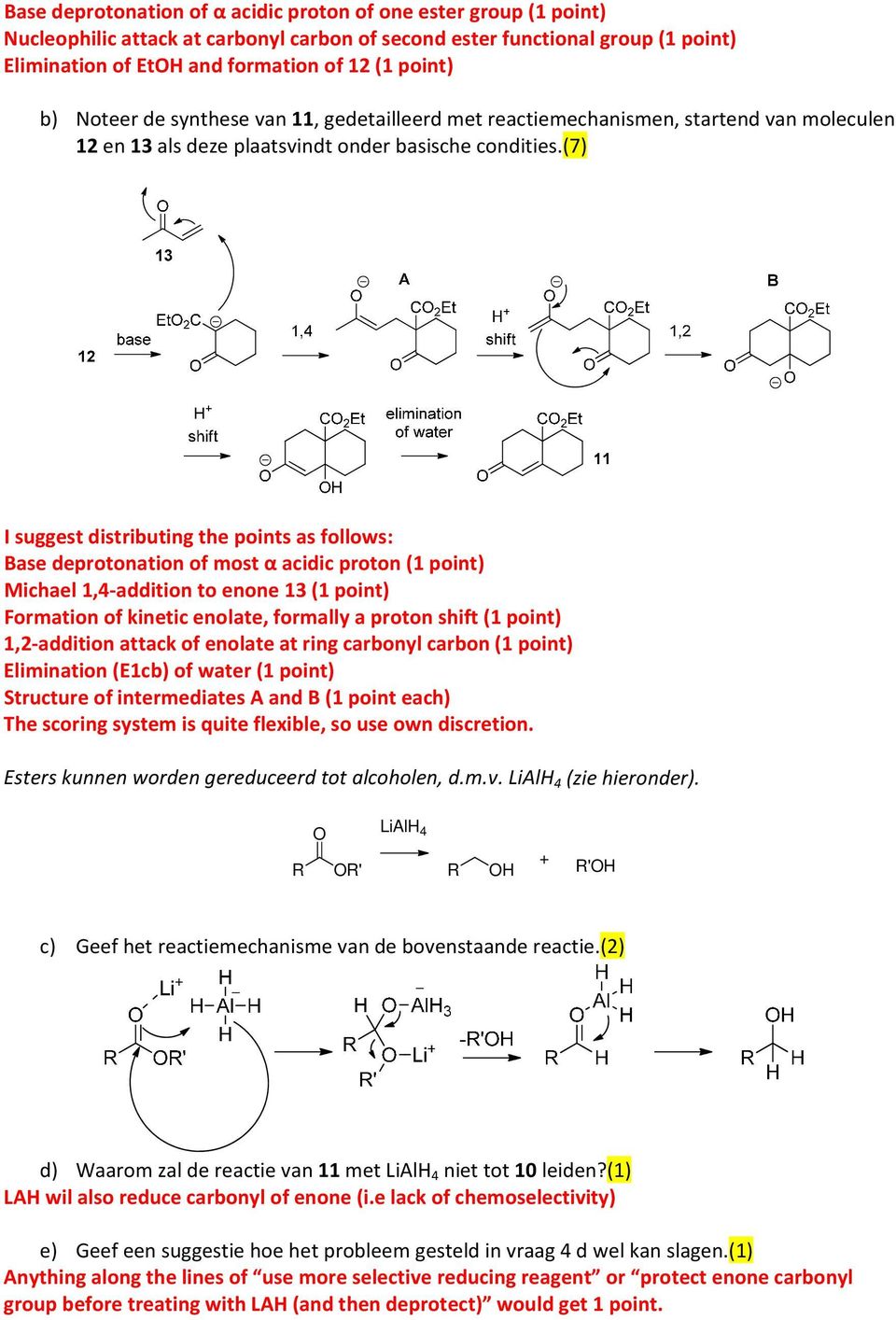 (7) I suggest distributing the points as follows: Base deprotonation of most α acidic proton (1 point) Michael 1,4 addition to enone 13 (1 point) Formation of kinetic enolate, formally a proton shift