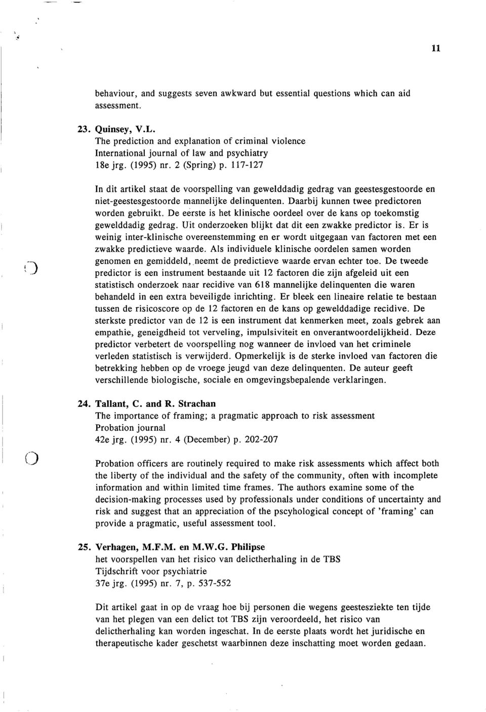 117-127 In dit artikel staat de voorspelling van gewelddadig gedrag van geestesgestoorde en niet-geestesgestoorde mannelijke delinquenten. Daarbij kunnen twee predictoren worden gebruikt.