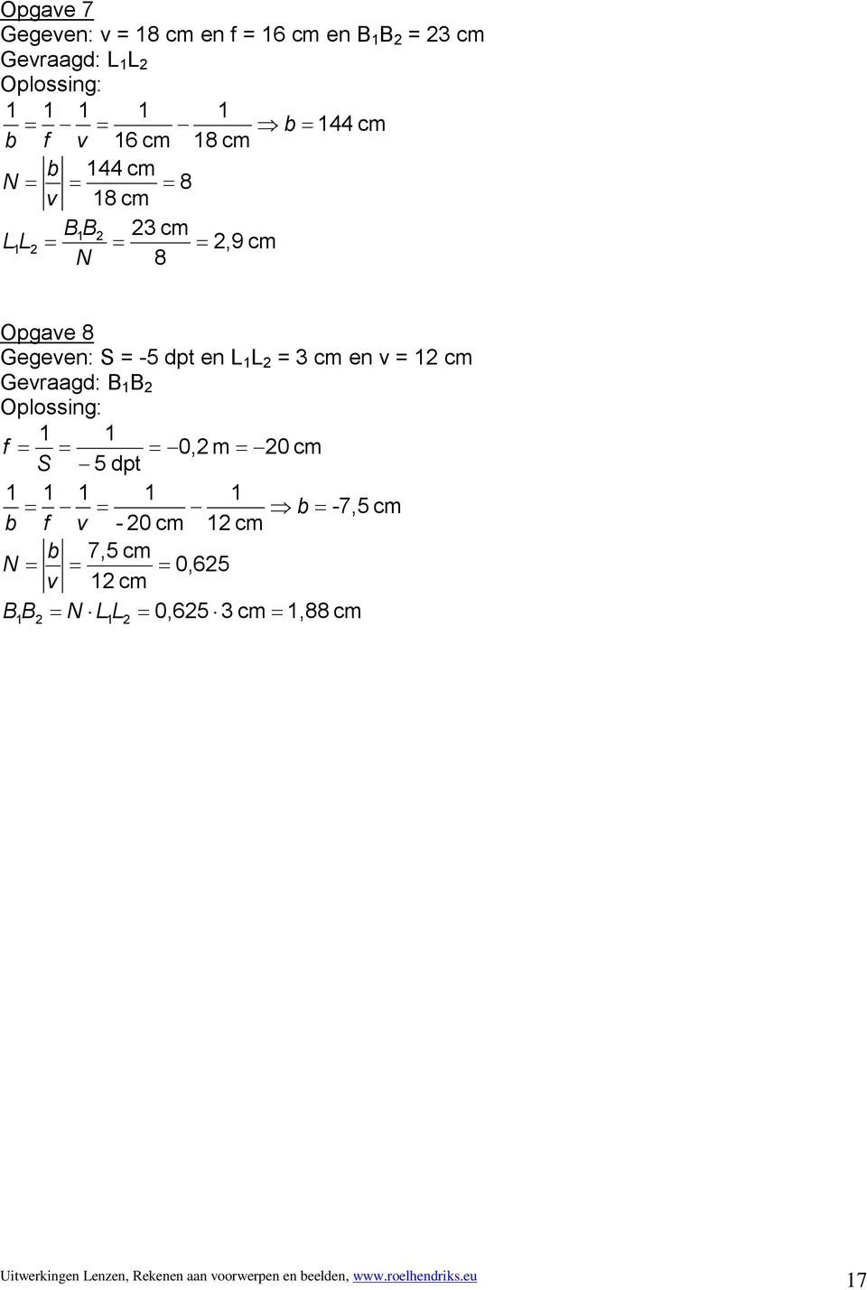 Gevraagd: B 1 B 2 Oplossing: 1 1 f = = = 0,2 m = 20 cm S 5 dpt = = b = -7,5 cm b f v - 20 cm 12 cm b 7,5 cm N = = = 0,625 v