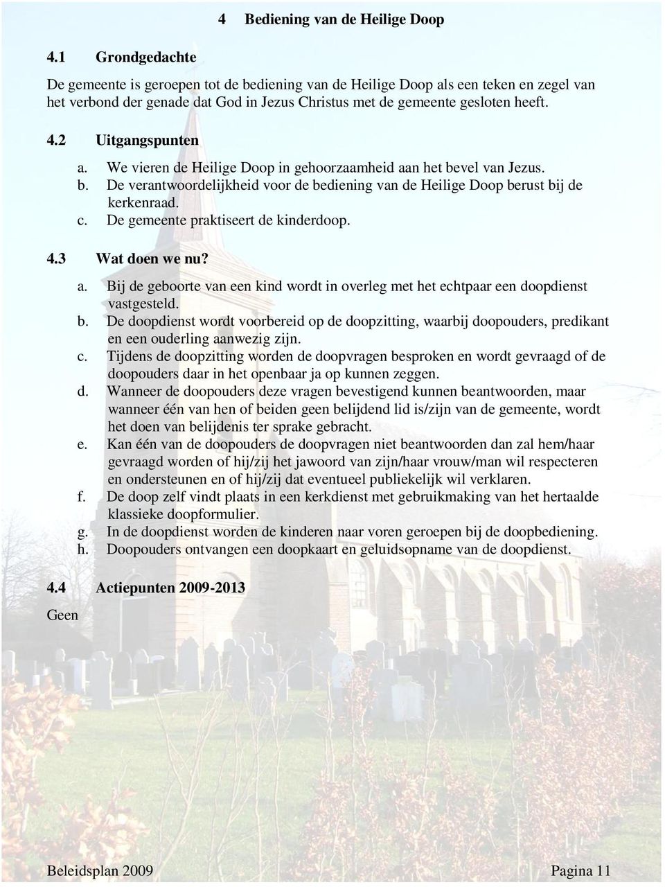 c. De gemeente praktiseert de kinderdoop. 4.3 Wat doen we nu? a. Bij de geboorte van een kind wordt in overleg met het echtpaar een doopdienst vastgesteld. b.