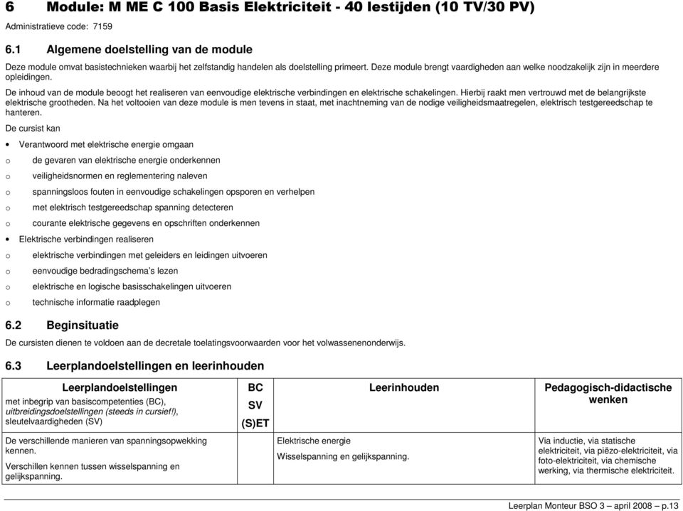 Deze mdule brengt vaardigheden aan welke ndzakelijk zijn in meerdere pleidingen. De inhud van de mdule begt het realiseren van eenvudige elektrische verbindingen en elektrische schakelingen.