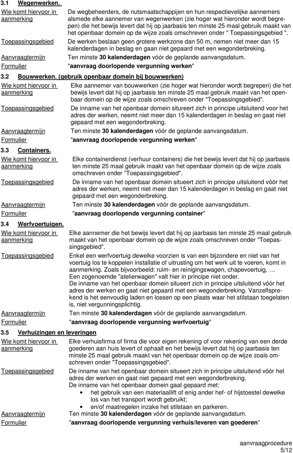 levert dat hij op jaarbasis ten minste 25 maal gebruik maakt van het openbaar domein op de wijze zoals omschreven onder " Toepassingsgebied ".