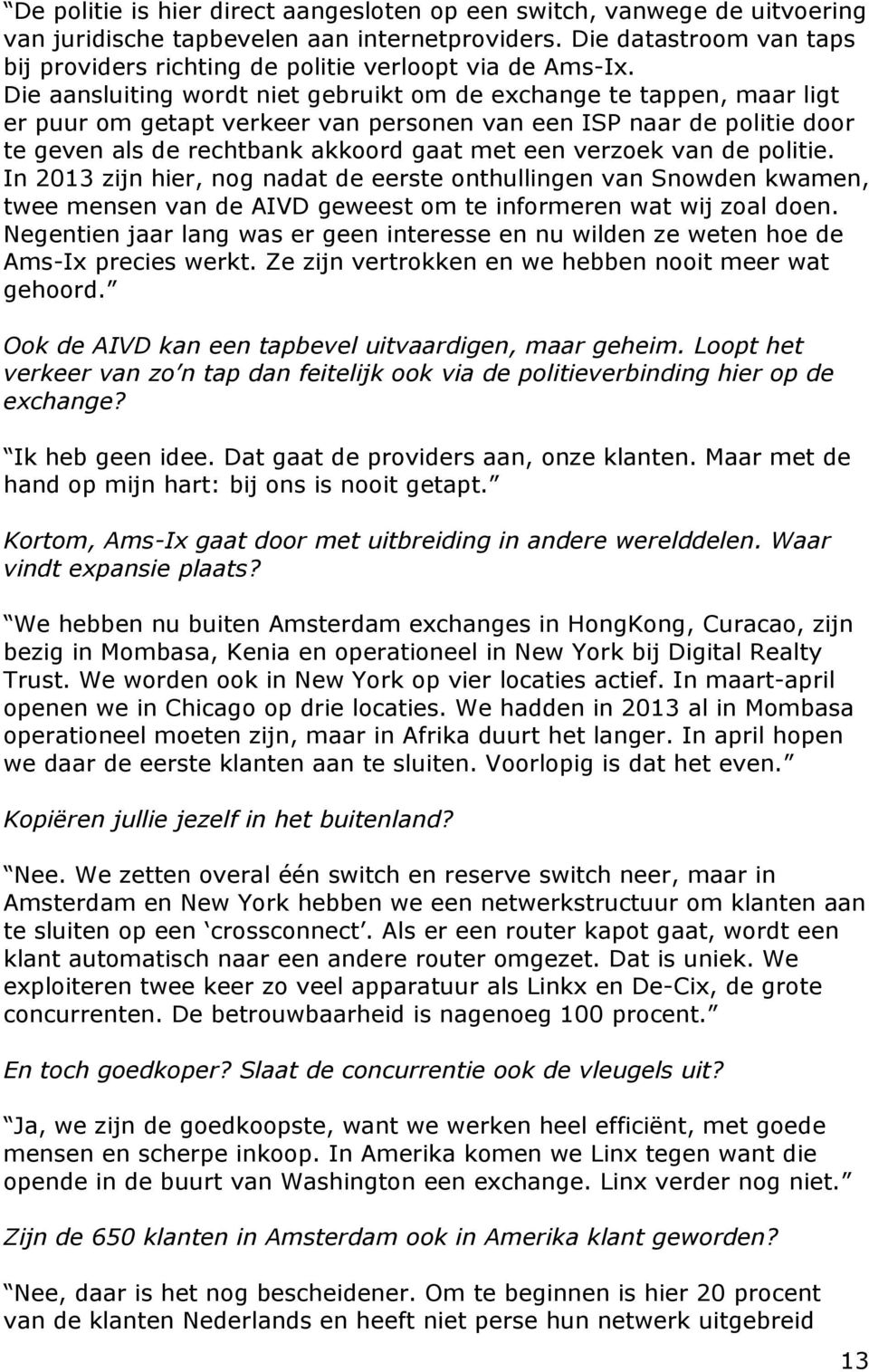 Die aansluiting wordt niet gebruikt om de exchange te tappen, maar ligt er puur om getapt verkeer van personen van een ISP naar de politie door te geven als de rechtbank akkoord gaat met een verzoek