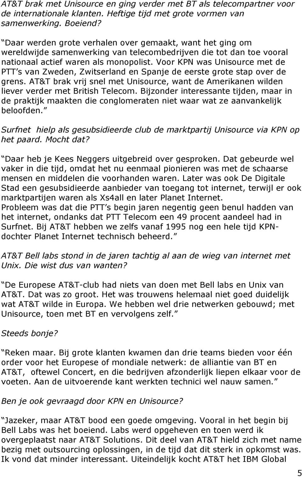 Voor KPN was Unisource met de PTT s van Zweden, Zwitserland en Spanje de eerste grote stap over de grens.