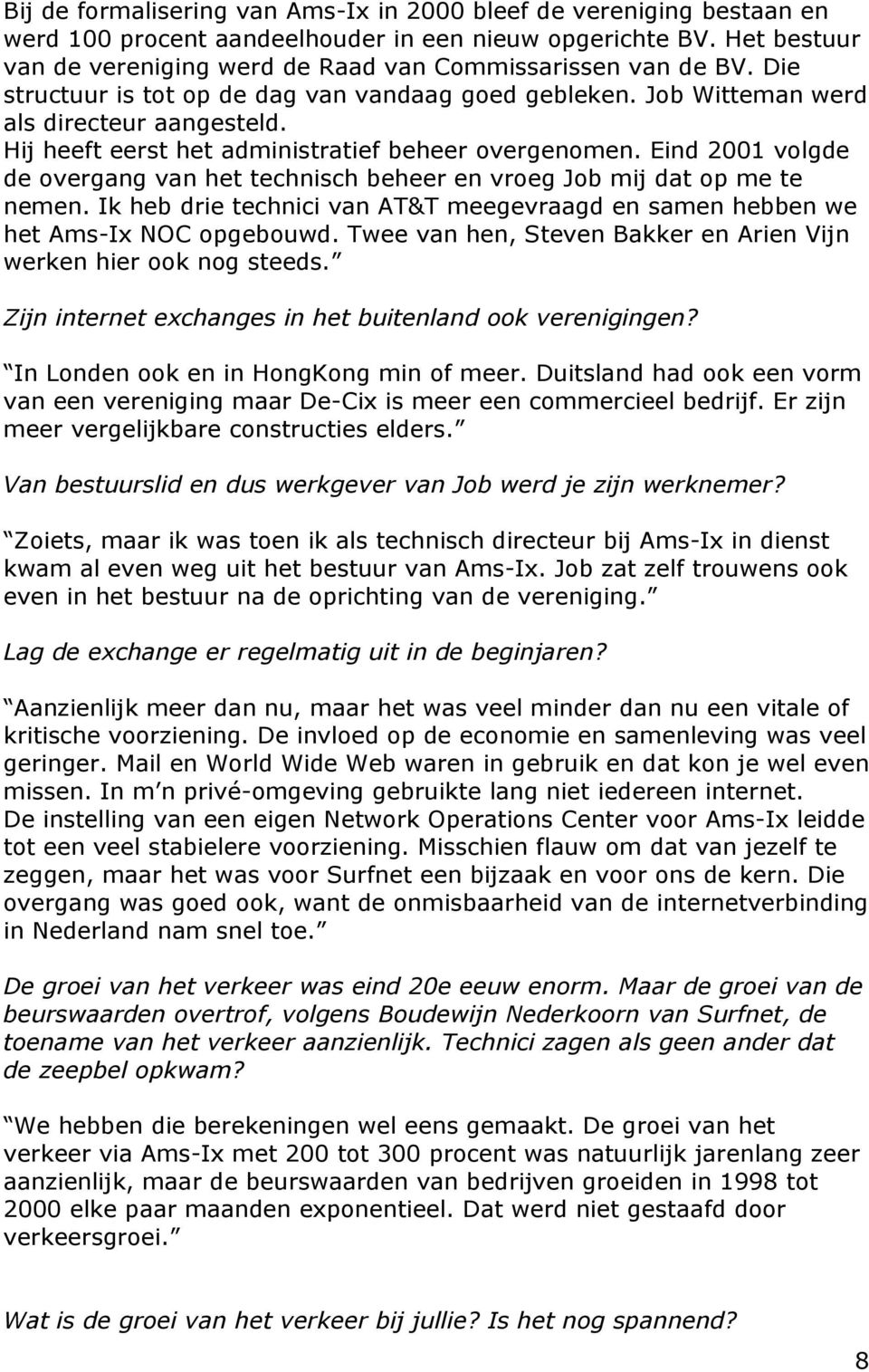 Hij heeft eerst het administratief beheer overgenomen. Eind 2001 volgde de overgang van het technisch beheer en vroeg Job mij dat op me te nemen.