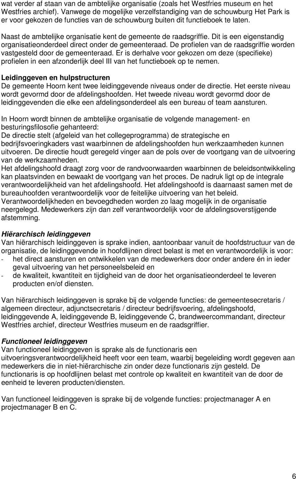 Naast de ambtelijke organisatie kent de gemeente de raadsgriffie. Dit is een eigenstandig organisatieonderdeel direct onder de gemeenteraad.