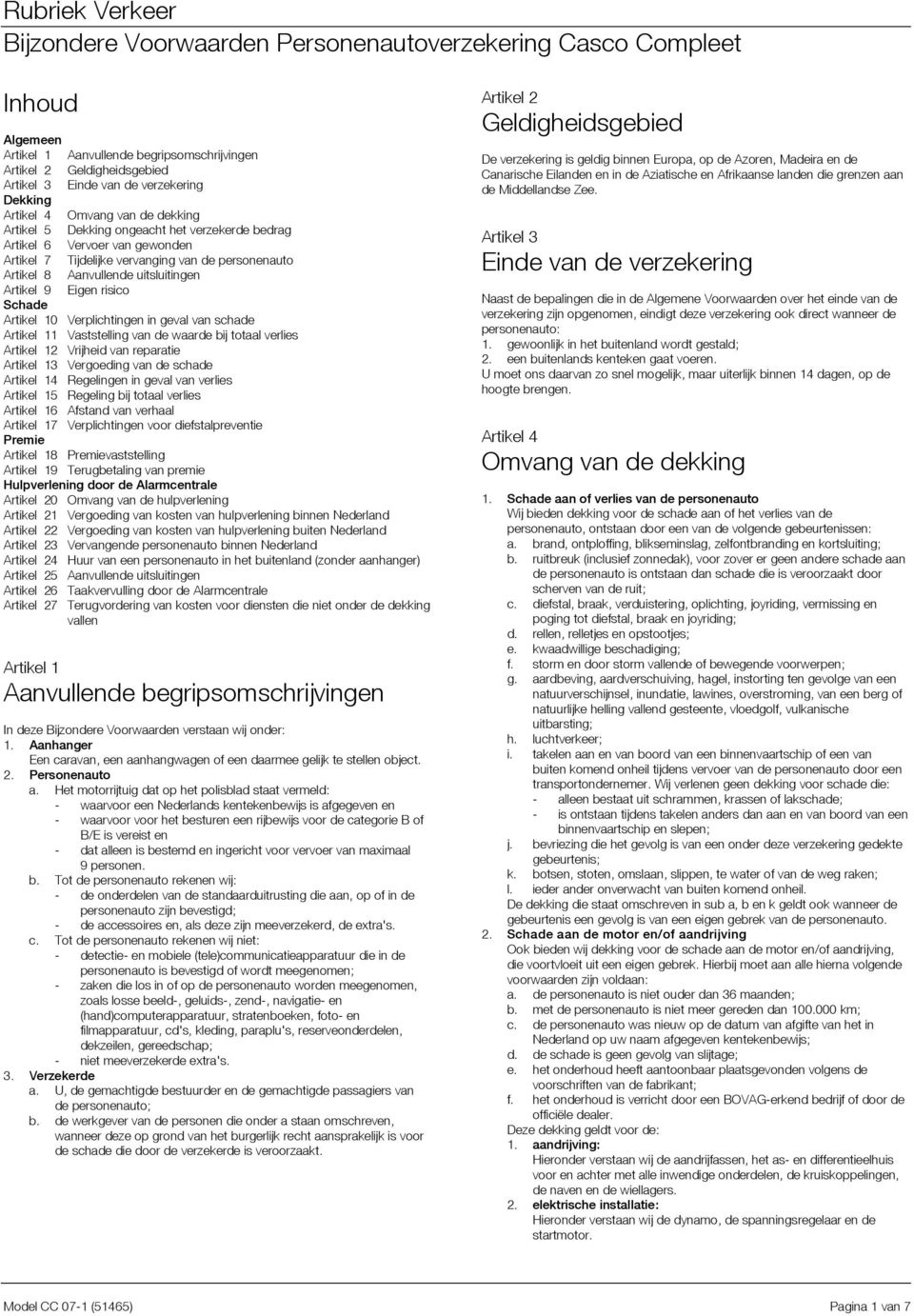 geval van schade Artikel 11 Vaststelling van de waarde bij totaal verlies Artikel 12 Vrijheid van reparatie Artikel 13 Vergoeding van de schade Artikel 14 Regelingen in geval van verlies Artikel 15